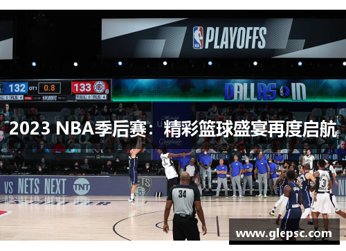 2023 NBA季后赛：精彩篮球盛宴再度启航